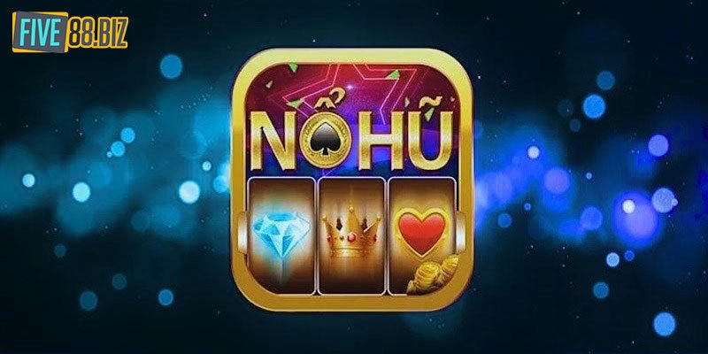 Giới thiệu sơ lược và cơ bản về nổ hũ